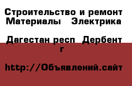 Строительство и ремонт Материалы - Электрика. Дагестан респ.,Дербент г.